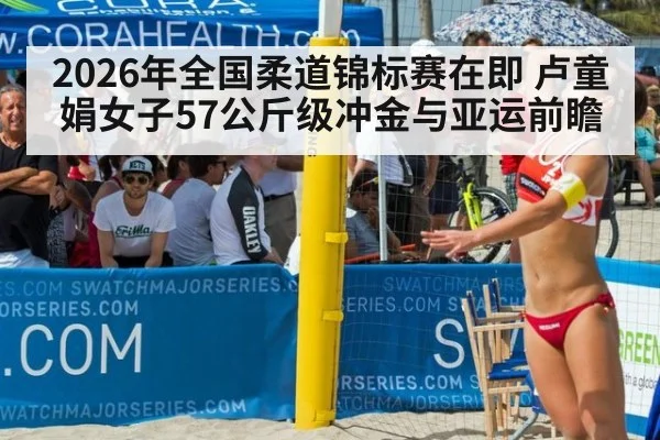 2026年全国柔道锦标赛在即 卢童娟女子57公斤级冲金与亚运前瞻