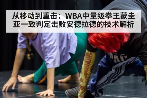 从移动到重击:WBA中量级拳王蒙圭亚一致判定击败安德拉德的技术解析