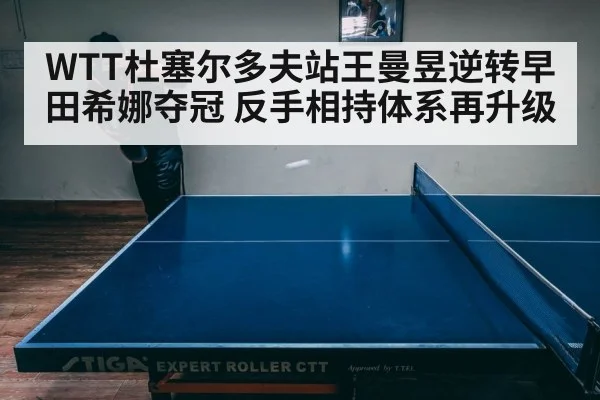 WTT杜塞尔多夫站王曼昱逆转早田希娜夺冠 反手相持体系再升级